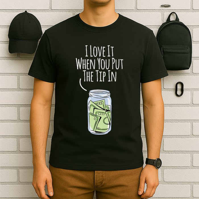 I Love It When You Put The Tip In For Bartender T-Shirt