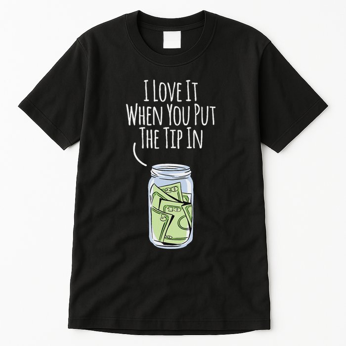 I Love It When You Put The Tip In For Bartender Tall T-Shirt