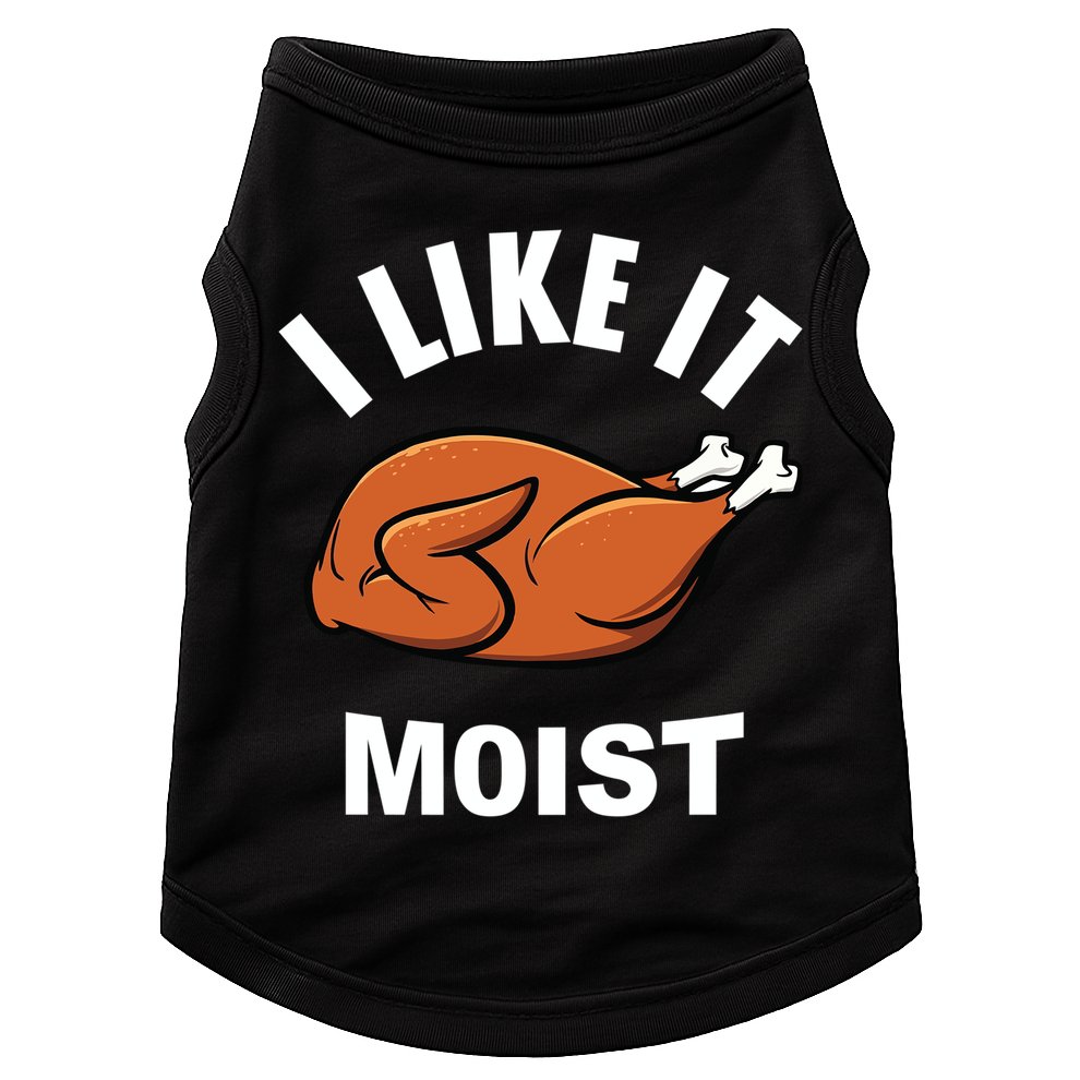 I Like It Moist Funny Thanksgiving Top Great Gift Doggie Tank