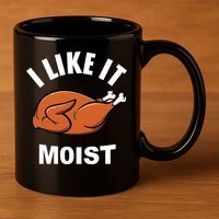 I Like It Moist Funny Thanksgiving Top Great Gift 11oz C Handle Ceramic Mug