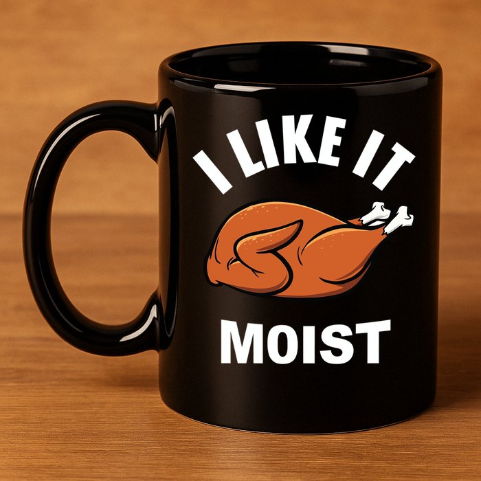 I Like It Moist Funny Thanksgiving Top Great Gift 11oz C Handle Ceramic Mug