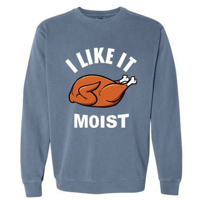 I Like It Moist Funny Thanksgiving Top Great Gift Garment-Dyed Sweatshirt