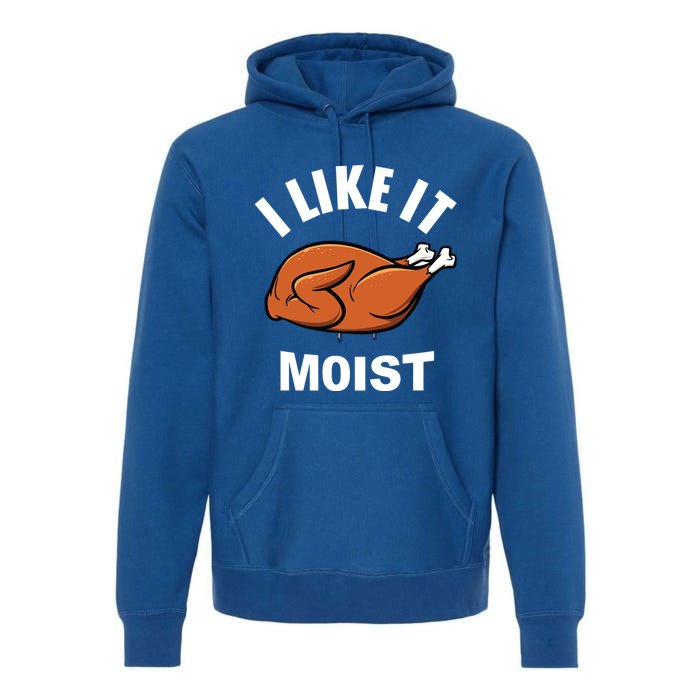 I Like It Moist Funny Thanksgiving Top Great Gift Premium Hoodie