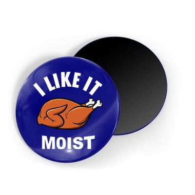 I Like It Moist Funny Thanksgiving Top Great Gift Magnet
