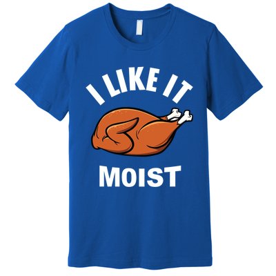 I Like It Moist Funny Thanksgiving Top Great Gift Premium T-Shirt