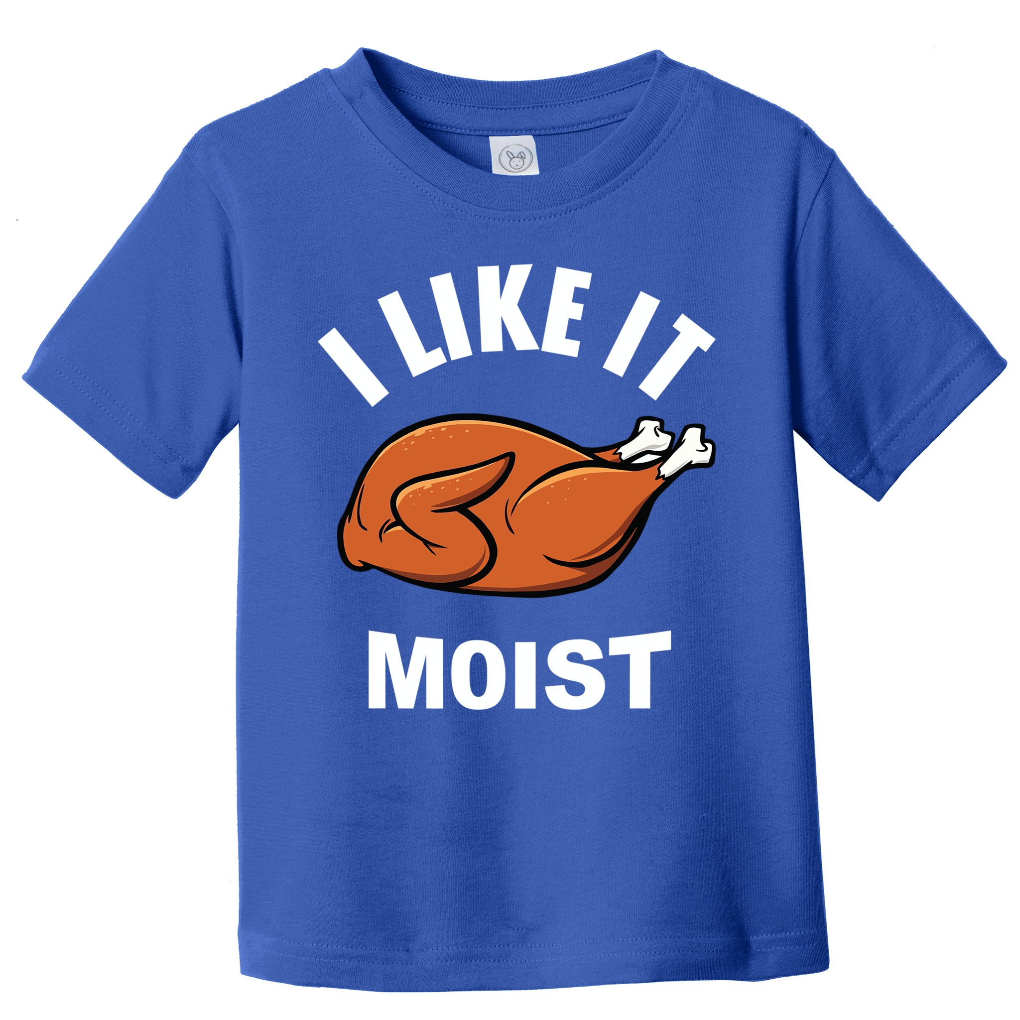 I Like It Moist Funny Thanksgiving Top Great Gift Toddler T-Shirt