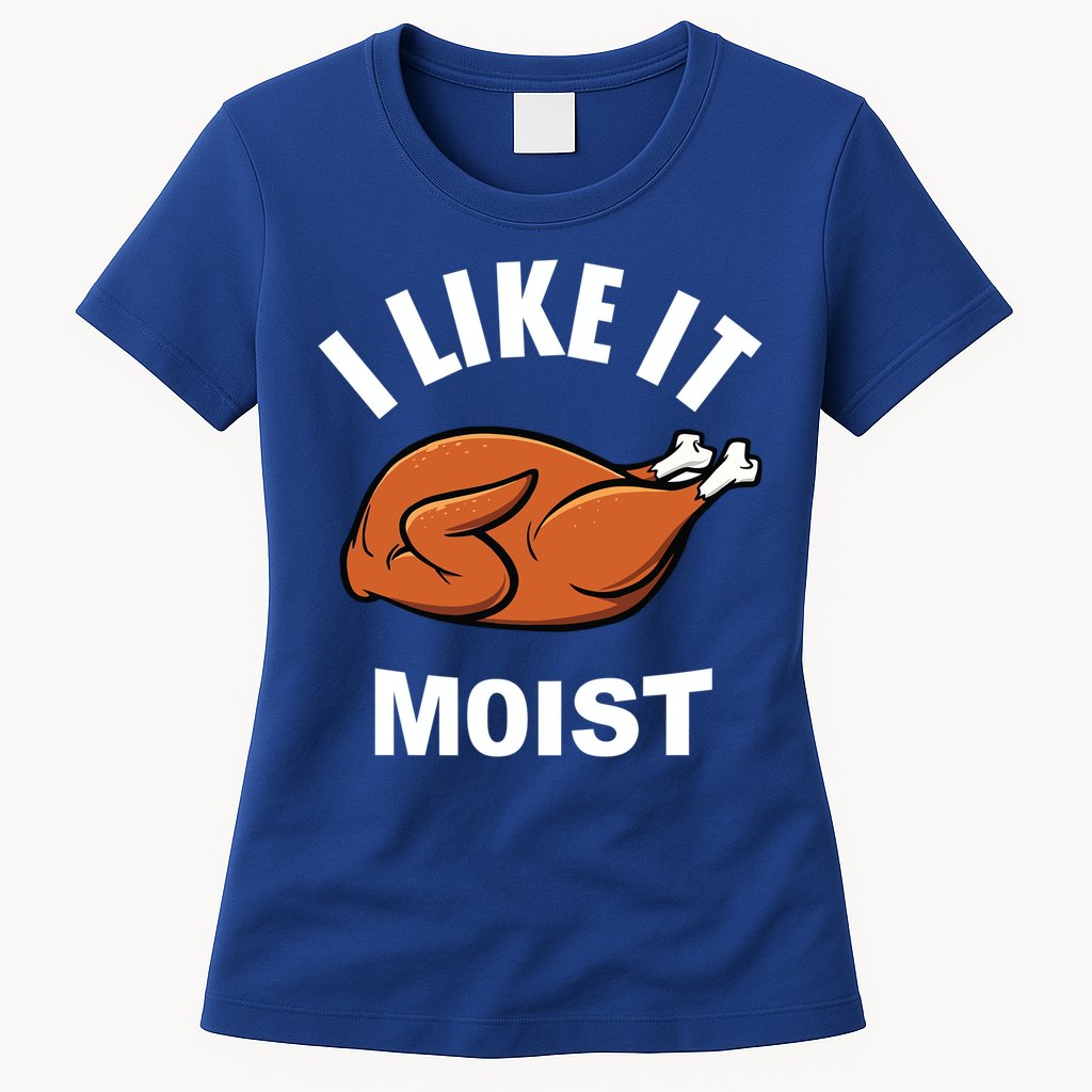 I Like It Moist Funny Thanksgiving Top Great Gift Womens T-Shirt