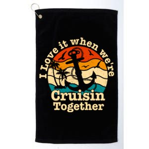 I Love It When Were Cruisin Together Cruise For Couples Gift Platinum Collection Golf Towel