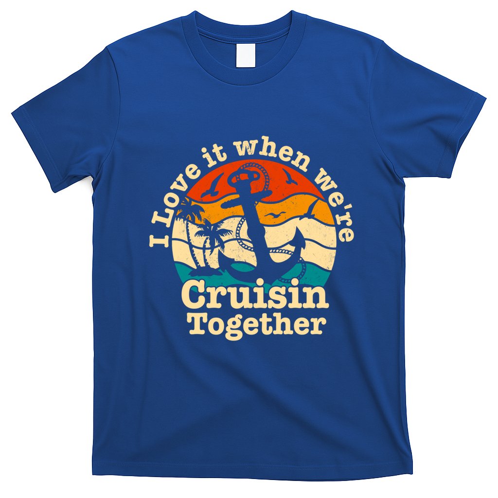 I Love It When Were Cruisin Together Cruise For Couples Gift T-Shirt