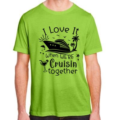 I Love It When Were Cruisin Together Funny Crusing Cruise Gift Adult ChromaSoft Performance T-Shirt