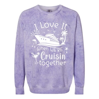 I Love It When Were Cruisin Together Funny Crusing Cruise Gift Colorblast Crewneck Sweatshirt