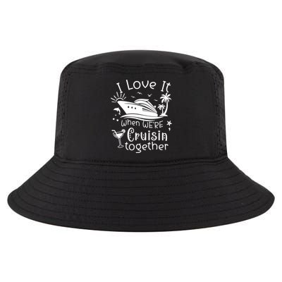I Love It When Were Cruisin Together Funny Crusing Cruise Gift Cool Comfort Performance Bucket Hat