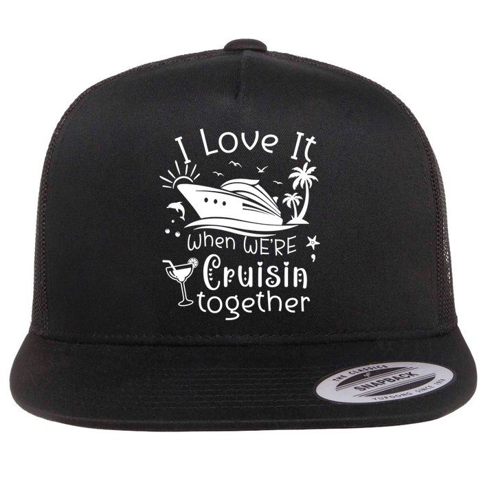 I Love It When Were Cruisin Together Funny Crusing Cruise Gift Flatbill Hat