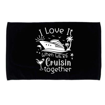 I Love It When Were Cruisin Together Funny Crusing Cruise Gift Microfiber Hand Towel