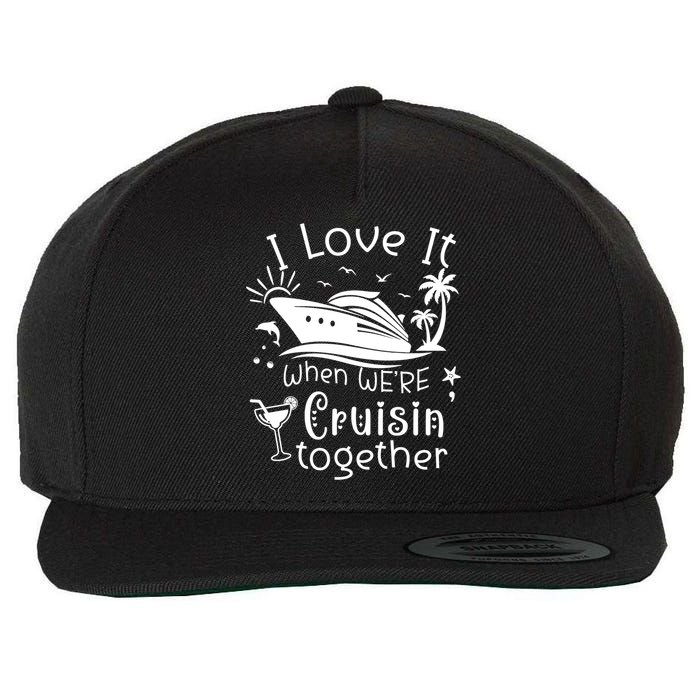 I Love It When Were Cruisin Together Funny Crusing Cruise Gift Wool Snapback Cap