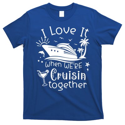 I Love It When Were Cruisin Together Funny Crusing Cruise Gift T-Shirt