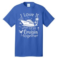 I Love It When Were Cruisin Together Funny Crusing Cruise Gift Tall T-Shirt