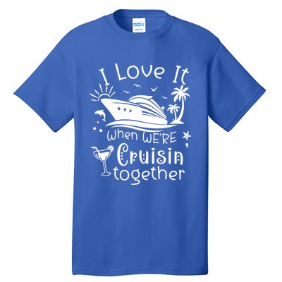 I Love It When Were Cruisin Together Funny Crusing Cruise Gift Tall T-Shirt