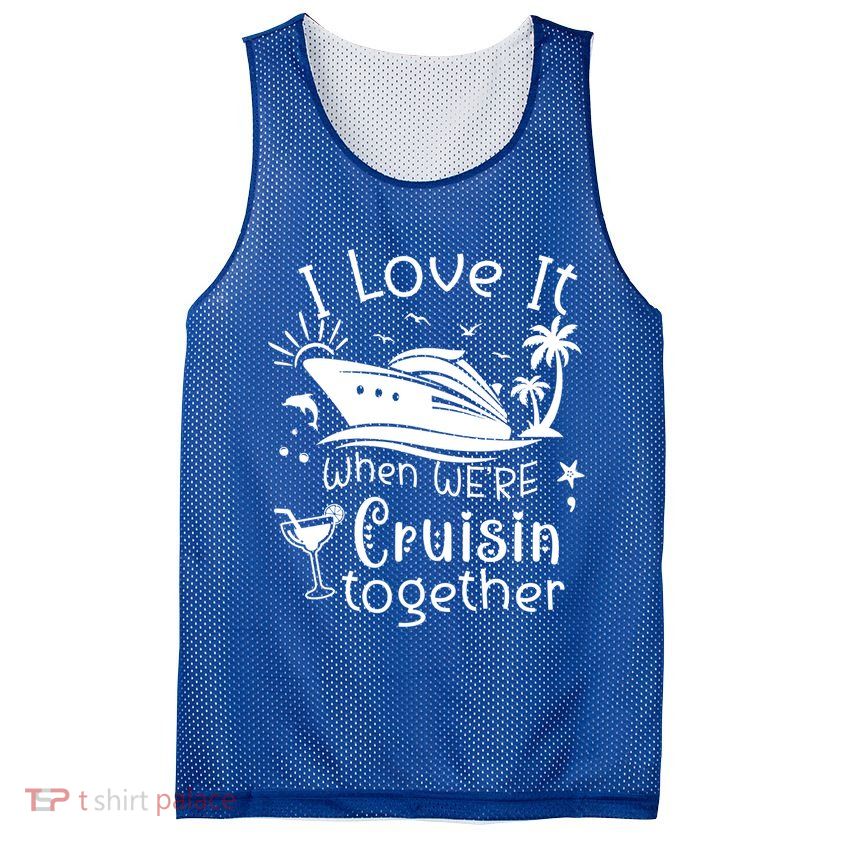 I Love It When Were Cruisin Together Funny Crusing Cruise Gift Mesh Reversible Basketball Jersey Tank