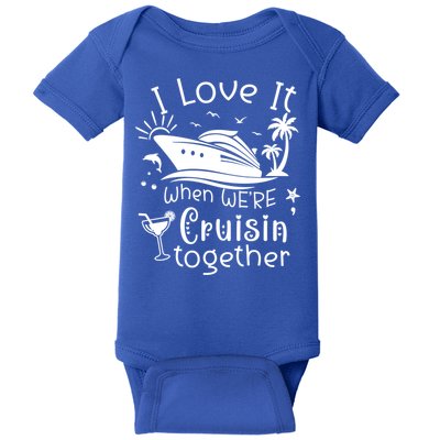 I Love It When Were Cruisin Together Funny Crusing Cruise Gift Baby Bodysuit