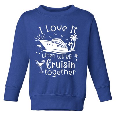 I Love It When Were Cruisin Together Funny Crusing Cruise Gift Toddler Sweatshirt