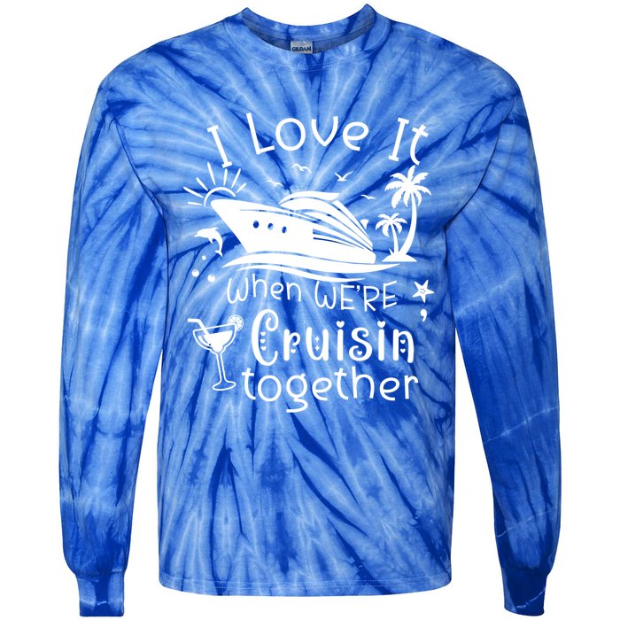 I Love It When Were Cruisin Together Funny Crusing Cruise Gift Tie-Dye Long Sleeve Shirt