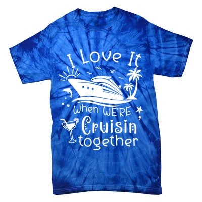 I Love It When Were Cruisin Together Funny Crusing Cruise Gift Tie-Dye T-Shirt
