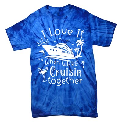 I Love It When Were Cruisin Together Funny Crusing Cruise Gift Tie-Dye T-Shirt