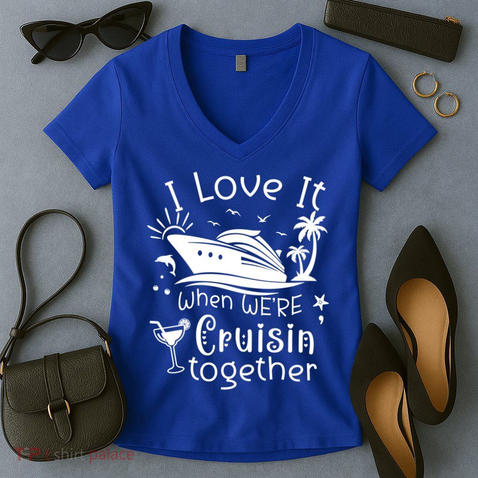 I Love It When Were Cruisin Together Funny Crusing Cruise Gift Women's V-Neck T-Shirt