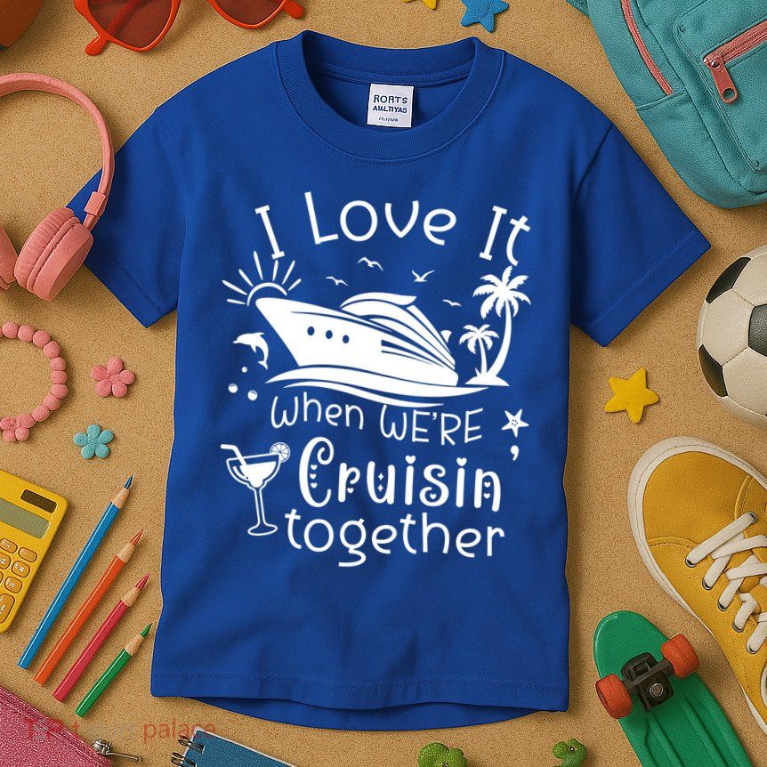 I Love It When Were Cruisin Together Funny Crusing Cruise Gift Kids T-Shirt