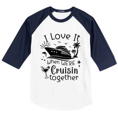 I Love It When Were Cruisin Together Funny Crusing Cruise Gift Baseball Sleeve Shirt