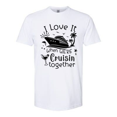 I Love It When Were Cruisin Together Funny Crusing Cruise Gift Softstyle CVC T-Shirt