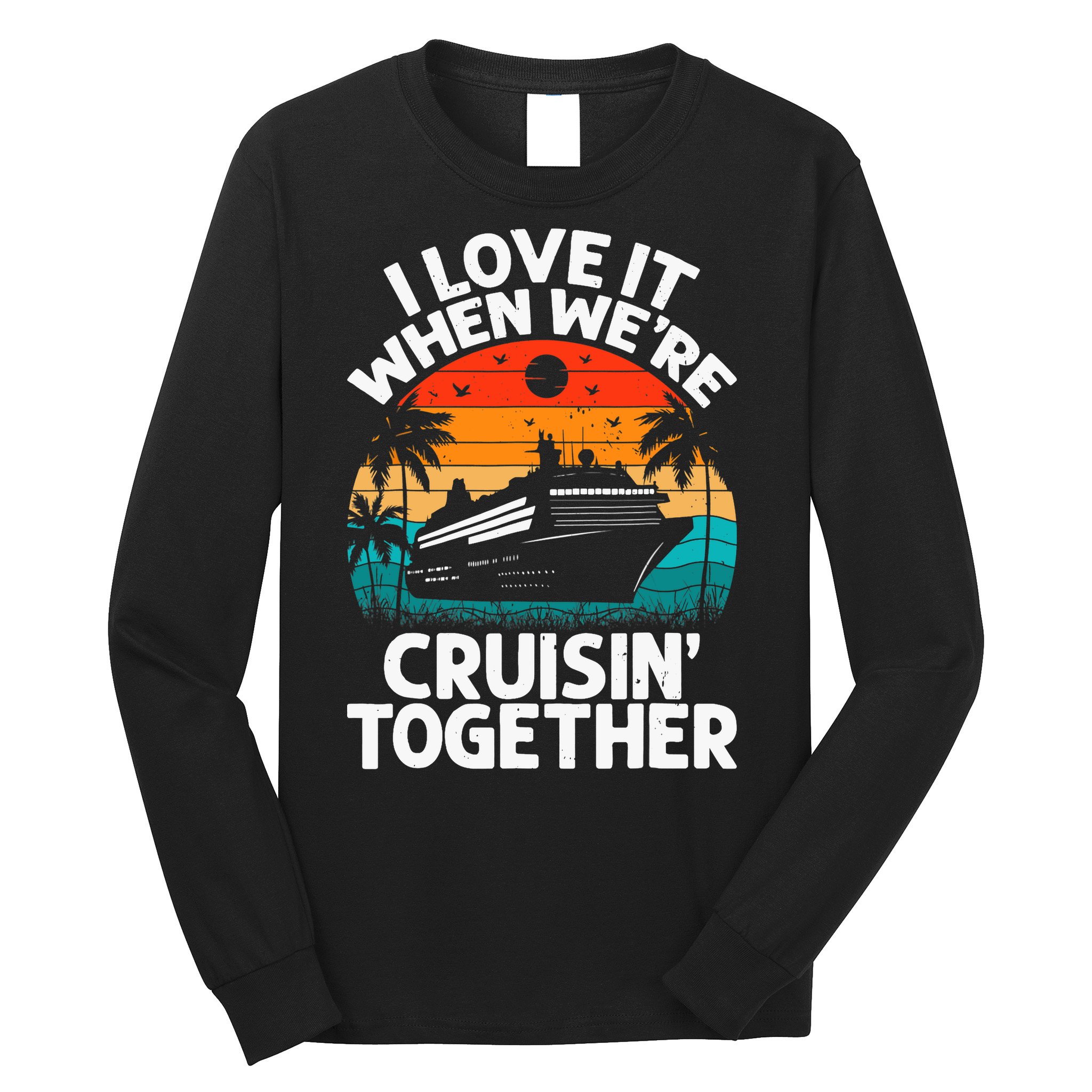 I Love It When We're Cruisin Together Retro Vintage Cruise Long Sleeve Shirt