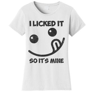 I Licked It So ItS Mine Women's T-Shirt