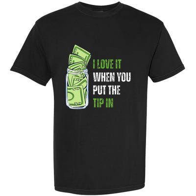 I Love It When You Put The Tip In Funny Bartender Garment-Dyed Heavyweight T-Shirt