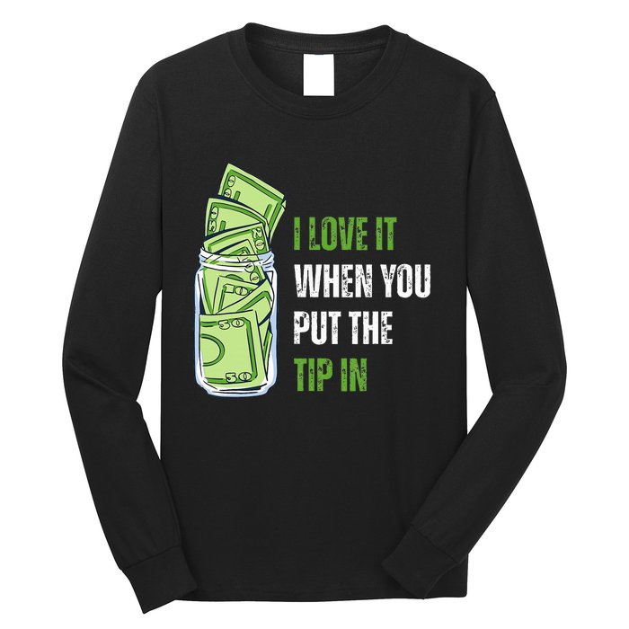 I Love It When You Put The Tip In Funny Bartender Long Sleeve Shirt