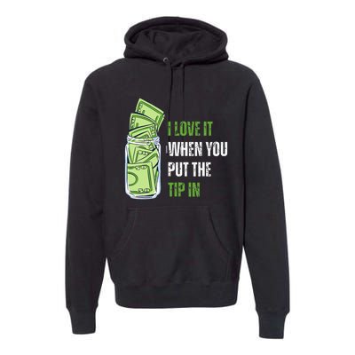 I Love It When You Put The Tip In Funny Bartender Premium Hoodie