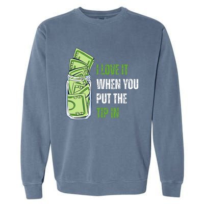 I Love It When You Put The Tip In Funny Bartender Garment-Dyed Sweatshirt