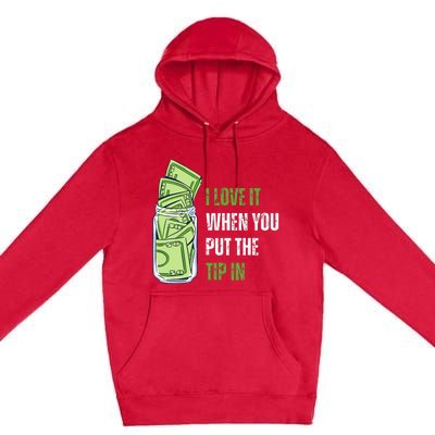 I Love It When You Put The Tip In Funny Bartender Premium Pullover Hoodie