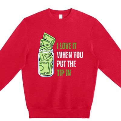 I Love It When You Put The Tip In Funny Bartender Premium Crewneck Sweatshirt