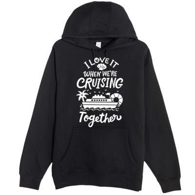 I Love It When Were Cruisin Together Cruise For Couples Cute Gift Premium Pullover Hoodie