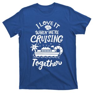 I Love It When Were Cruisin Together Cruise For Couples Cute Gift T-Shirt