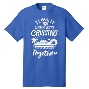 I Love It When Were Cruisin Together Cruise For Couples Cute Gift Tall T-Shirt