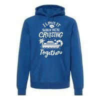 I Love It When Were Cruisin Together Cruise For Couples Cute Gift Premium Hoodie