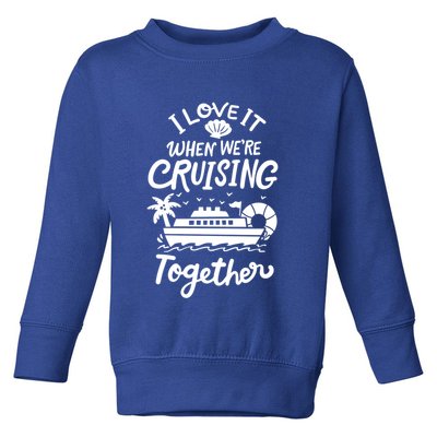 I Love It When Were Cruisin Together Cruise For Couples Cute Gift Toddler Sweatshirt