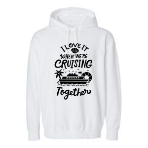 I Love It When Were Cruisin Together Cruise For Couples Cute Gift Garment-Dyed Fleece Hoodie