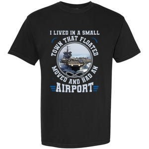 I Lived In A Small Town That Floated U S Aircraft Carrier Garment-Dyed Heavyweight T-Shirt