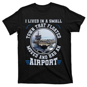 I Lived In A Small Town That Floated U S Aircraft Carrier T-Shirt