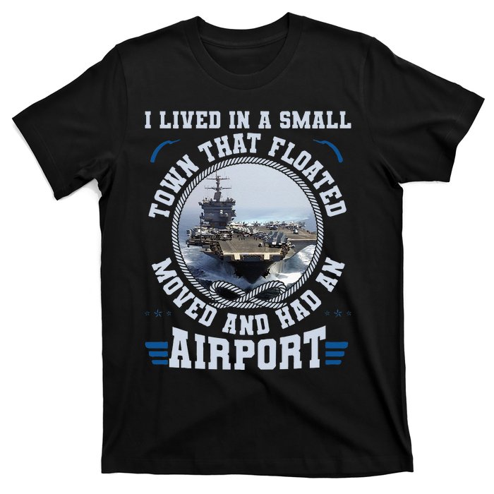 I Lived In A Small Town That Floated U S Aircraft Carrier T-Shirt