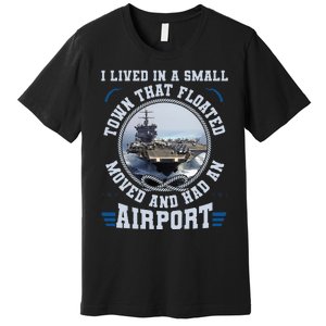 I Lived In A Small Town That Floated U S Aircraft Carrier Premium T-Shirt